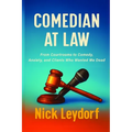 Comedian at Law: From Courtrooms to Comedy, Anxiety, and Clients Who Wanted Me Dead: From Courtrooms to Comedy, Anxiety, and the Clients Who Wanted Me