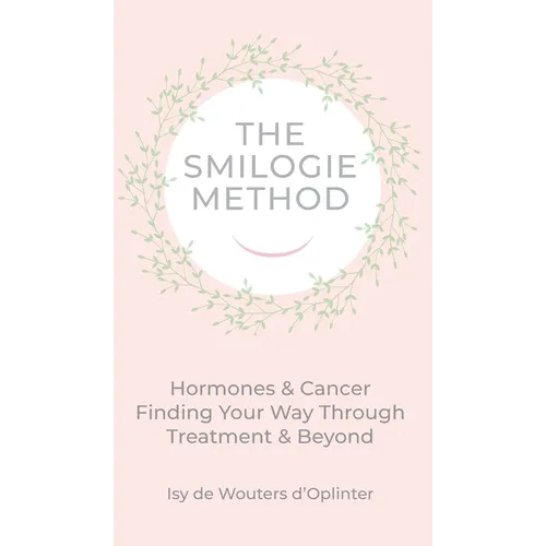 The Smilogie Method - Cancer & Hormones: Hormones & Cancer Finding your Way through Treatment & Beyond