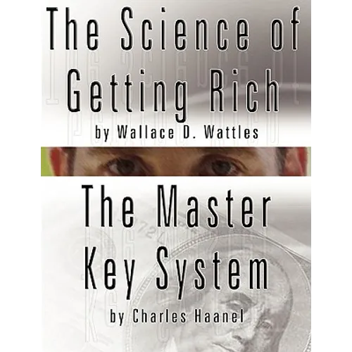The Science of Getting Rich by Wallace D. Wattles AND The Master Key System by Charles Haanel