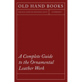 A Complete Guide to the Ornamental Leather Work