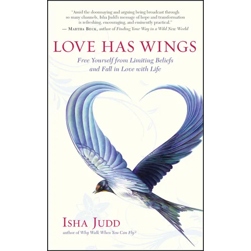 Love Has Wings: Free Yourself from Limiting Beliefs and Fall in Love with Life