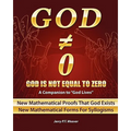 God Is Not Equal To Zero: New Mathematical Proofs That God Exists