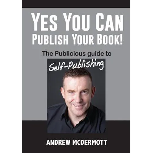 Yes You Can Publish Your Book!: The Publicious Guide to Self-Publishing