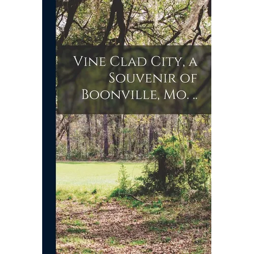 Vine Clad City, a Souvenir of Boonville, Mo. ..