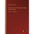 Life and Letters of Thomas Henry Huxley; In Three Volumes: Volume 1 - in large print
