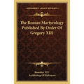 The Roman Martyrology Published By Order Of Gregory XIII