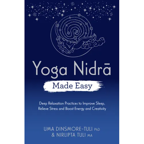 Yoga Nidra Made Easy: Deep Relaxation Practices to Improve Sleep, Relieve Stress and Boost Energy and Creativity