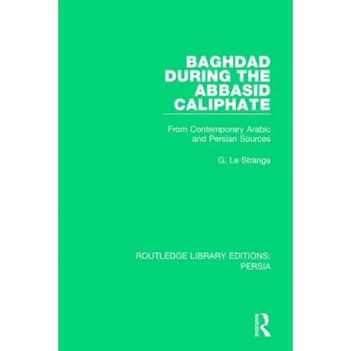 Baghdad During the Abbasid Caliphate: From Contemporary Arabic and Persian Sources