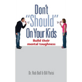 Don't "Should" on Your Kids: Build Their Mental Toughness