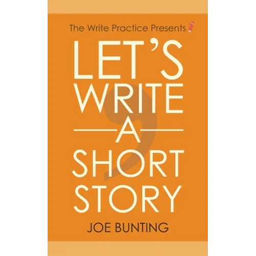 Let's Write a Short Story: How to Write and Submit a Short Story
