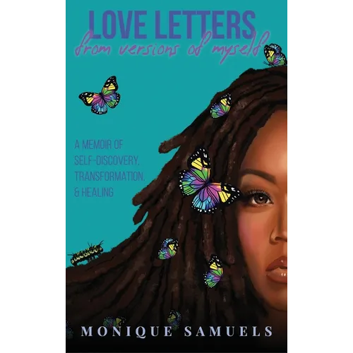 Love Letters from Versions of Myself: A Memoir of Self-Discovery, Transformation, & Healing