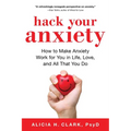 Hack Your Anxiety: How to Make Anxiety Work for You in Life, Love, and All That You Do
