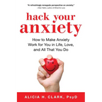 Hack Your Anxiety: How to Make Anxiety Work for You in Life, Love, and All That You Do