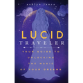 Lucid Traveler: Your Guide to Unlocking the Magic of Your Dreams