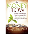 The Money Flow: How to Make Money Your Friend and All, Have a Great Life, and Improve the World