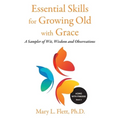 Essential Skills for Growing Old with Grace: A Sampler of With, Wisdom and Observations