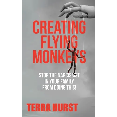 Creating Flying Monkeys: Stop the Narcissist in Your Family from Doing This!