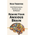 Rewire Your Anxious Brain: Stop Overthinking, Find Calm, and Be Present - Hardcover