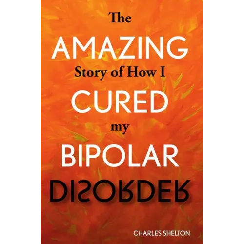The Amazing Story of How I Cured My Bipolar Disorder