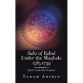 Suba of Kabul Under the Mughals: 1585-1739: Kabul Under the Mughals