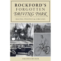 Rockford's Forgotten Driving Park: Racing, Politics & Circuses