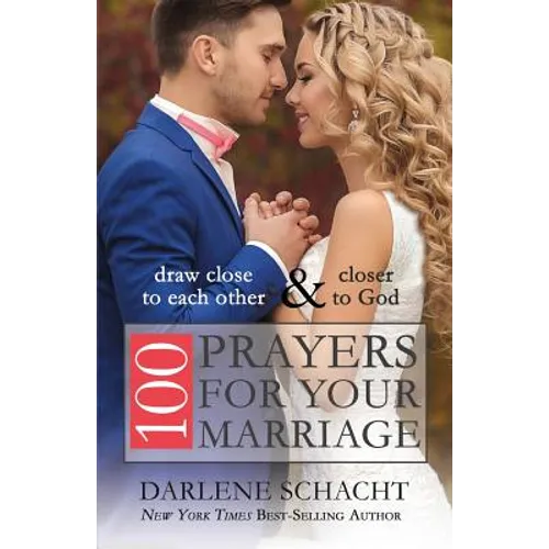 100 Prayers for Your Marriage: Draw Close to Each Other and Closer to God