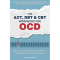 The ACT, DBT & CBT Workbook for OCD: Break Free from Intrusive Thoughts, Intense Emotions & Gripping Rituals in Obsessive-Compulsive Disorder - Develo