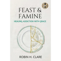 Feast & Famine: Healing Addiction with Grace
