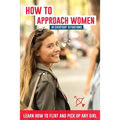 How to Approach Women in Everyday Situations ? Learn How to Flirt and Pick Up Any Girl: In the Street, at Your Local Store, at Your Local Bar, on Tind