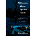 Millenarian Vision, Capitalist Reality: Brazil's Contestado Rebellion, 1912-1916