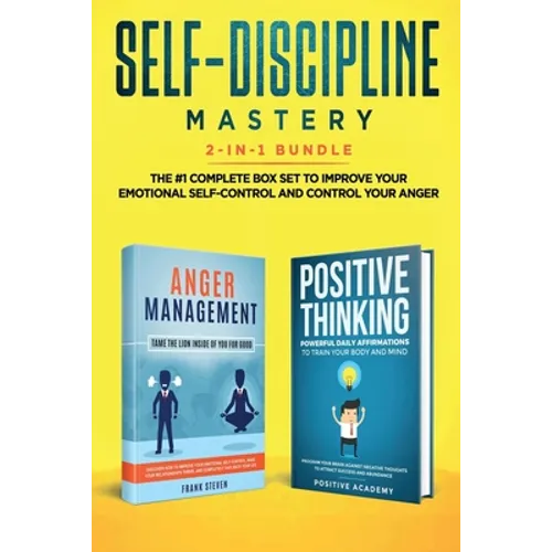 Self-Discipline Mastery 2-in-1 Bundle: Anger Management + Positive Thinking Affirmations - The #1 Complete Box Set to Improve Your Emotional Self-Cont