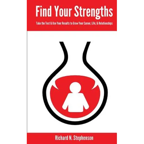 Find Your Strengths: Take the Test & Use Your Results to Grow Your Career, Life, & Relationships