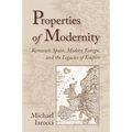 Properties of Modernity: Romantic Spain, Modern Europe, and the Legacies of Empire
