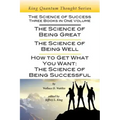 The Science of Success: Three Books in One Volume: The Science of Being Great, The Science of Being Well, & How To Get What You Want