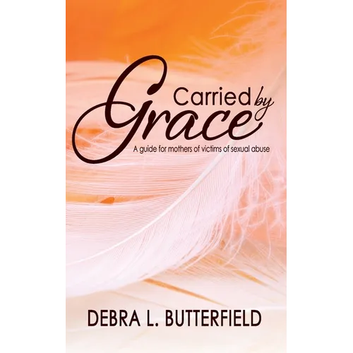 Carried by Grace: A guide for mothers of victims of sexual abuse