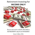 Retirement Investing for Income Only: How to Manage a Retirement Portfolio Only for Reliable, Long Term Income