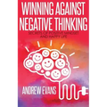 Winning Against Negative Thinking: Secrets of Positive Mindset And Happy Life