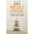 The Art of Mindfulness & Meditation: Overcome Anxiety, Stress & Fatigue Through the Practice of Mindfulness & Meditation