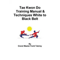 Tae Kwon Do Training Manual & Techniques White to Black Belt