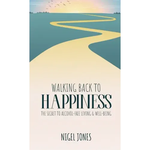 Walking Back to Happiness: The Secret to Alcohol-Free Living & Well-Being