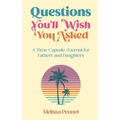 Questions You'll Wish You Asked: A Time Capsule Journal for Fathers and Daughters