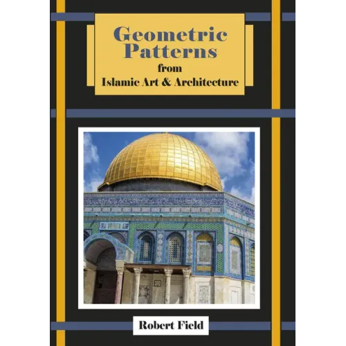 Geometric Patterns from Islamic Art and Architecture: And How to Draw Them