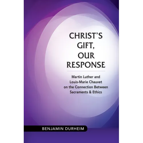 Christ's Gift, Our Response: Martin Luther and Louis-Marie Chauvet on the Connection Between Sacraments and Ethics