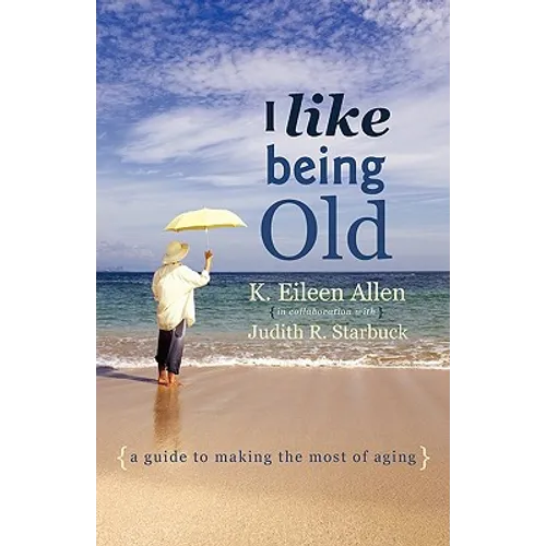 I Like Being Old: A Guide to Making the Most of Aging