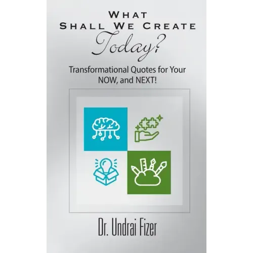 What Shall We Create Today? Transformational Quotes for Your NOW, and NEXT!