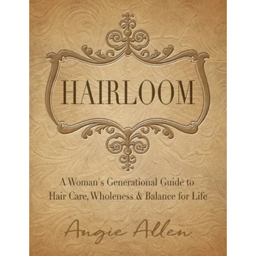 Hairloom: A Women's Generational Guide to Hair Care, Wholeness & Balance for Life