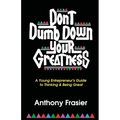 Don't Dumb Down Your Greatness: A Young Entrepreneur's Guide to Thinking & Being Great