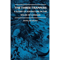 The Three Trappers - A Story of Adventure in the Wilds of Canada