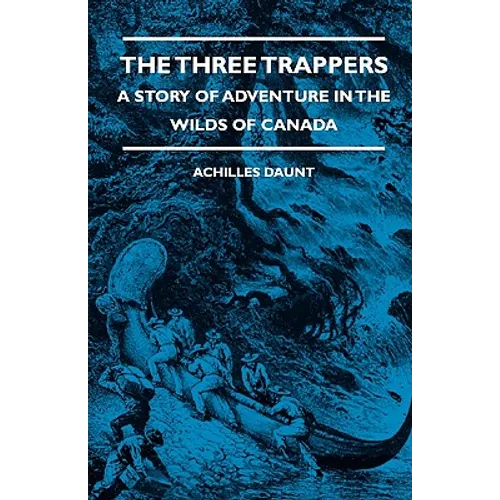 The Three Trappers - A Story of Adventure in the Wilds of Canada