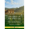 The Quest of the Simple Life: Retiring to the Country and Living Simpler, Healthier and Happier; A Classic Guide Dating to the 1900s